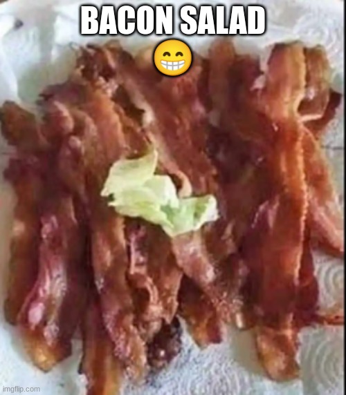 Hehe | BACON SALAD
😁 | image tagged in hehe,bacon,yummy | made w/ Imgflip meme maker