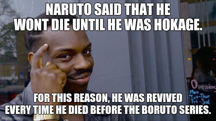 facts | NARUTO SAID THAT HE WONT DIE UNTIL HE WAS HOKAGE. FOR THIS REASON, HE WAS REVIVED EVERY TIME HE DIED BEFORE THE BORUTO SERIES. | image tagged in memes,roll safe think about it | made w/ Imgflip meme maker
