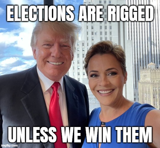 TRUMPUBLICANS AGAINST DEMOCRACY | ELECTIONS ARE RIGGED; UNLESS WE WIN THEM | image tagged in trump,kari lake the fake,rigged elections,unless,winning,deplorables | made w/ Imgflip meme maker