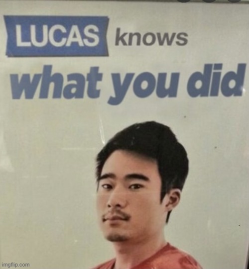 Lucas knows what you did | image tagged in lucas knows what you did | made w/ Imgflip meme maker