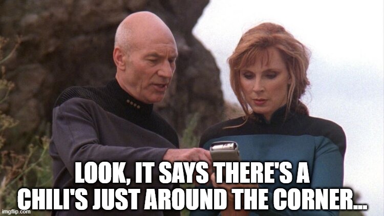 Let's Eat |  LOOK, IT SAYS THERE'S A CHILI'S JUST AROUND THE CORNER... | image tagged in picard and crusher looking at handheld instrument | made w/ Imgflip meme maker