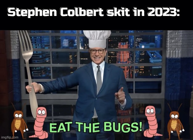 I'm calling it. He makes this his new song. | Stephen Colbert skit in 2023: | image tagged in memes | made w/ Imgflip meme maker