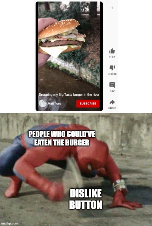The things people will do for views are ridiculous. (No hate towards Matt Rose) | PEOPLE WHO COULD'VE EATEN THE BURGER; DISLIKE BUTTON | image tagged in spiderman wrench,burger | made w/ Imgflip meme maker