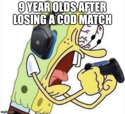 The rage is real | 9 YEAR OLDS AFTER LOSING A COD MATCH | image tagged in spongebob let's gooo,call of duty,cod,angry | made w/ Imgflip meme maker