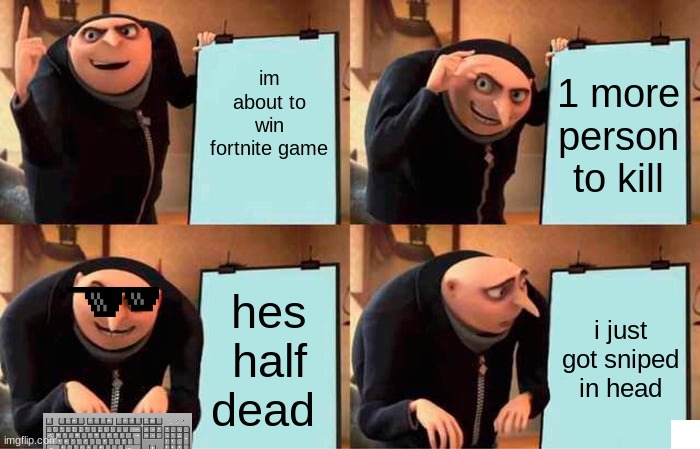 minion | im about to win fortnite game; 1 more person to kill; hes half dead; i just got sniped in head | image tagged in memes,gru's plan | made w/ Imgflip meme maker