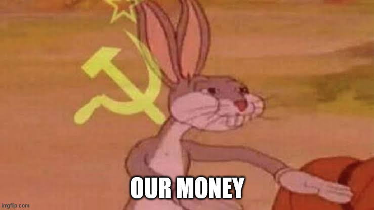 our money | OUR MONEY | image tagged in soviet bugs bunny | made w/ Imgflip meme maker