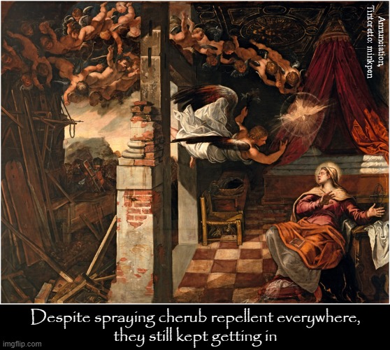 Putti | Annunciation, Tintoretto: minkpen; Despite spraying cherub repellent everywhere,
they still kept getting in | image tagged in art memes,religious paintings,cherubs,mary,madonna,flies | made w/ Imgflip meme maker