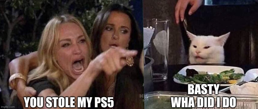 jo ma,a | YOU STOLE MY PS5; BASTY WHA DID I DO | image tagged in woman yelling at cat | made w/ Imgflip meme maker