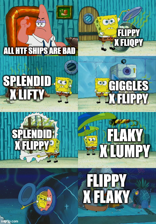 i hate most htf ships |  FLIPPY X FLIQPY; ALL HTF SHIPS ARE BAD; SPLENDID X LIFTY; GIGGLES X FLIPPY; SPLENDID X FLIPPY; FLAKY X LUMPY; FLIPPY X FLAKY | image tagged in spongebob diapers meme,htf,ships | made w/ Imgflip meme maker
