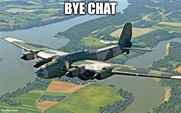 Pe-8 | BYE CHAT | image tagged in pe-8 | made w/ Imgflip meme maker