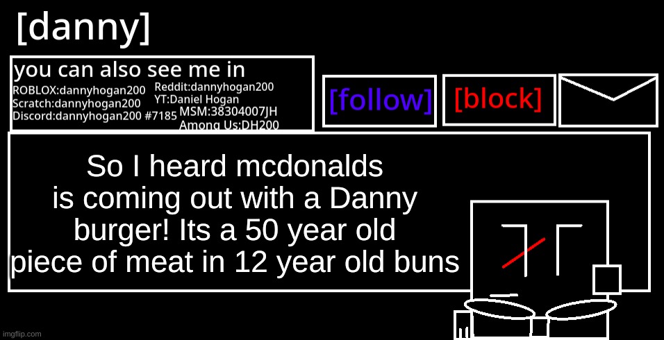 If you get it, you get it. | So I heard mcdonalds is coming out with a Danny burger! Its a 50 year old piece of meat in 12 year old buns | image tagged in danny announcement template | made w/ Imgflip meme maker