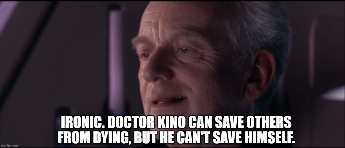 The Tragedy of Kaoru Kino the Genius Surgeon | IRONIC. DOCTOR KINO CAN SAVE OTHERS FROM DYING, BUT HE CAN'T SAVE HIMSELF. | image tagged in palpatine ironic | made w/ Imgflip meme maker