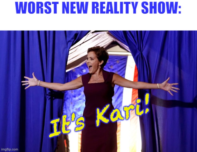 I didn't even like the original, but now there's a spin-off | WORST NEW REALITY SHOW:; It's Kari! | image tagged in tv show,reality tv,gop,fox news | made w/ Imgflip meme maker