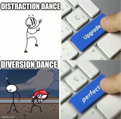 Henry Stickman upgrade | DISTRACTION DANCE; DIVERSION DANCE | image tagged in upgraded to perfection | made w/ Imgflip meme maker