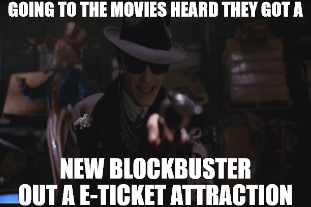 AMC HAS THE BEST MOVIE LINE UPS | GOING TO THE MOVIES HEARD THEY GOT A; NEW BLOCKBUSTER OUT A E-TICKET ATTRACTION | image tagged in night of the comet,meme | made w/ Imgflip meme maker