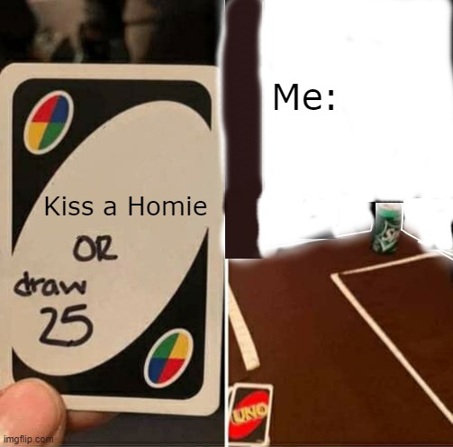 image tagged in uno draw 25 cards,homie | made w/ Imgflip meme maker