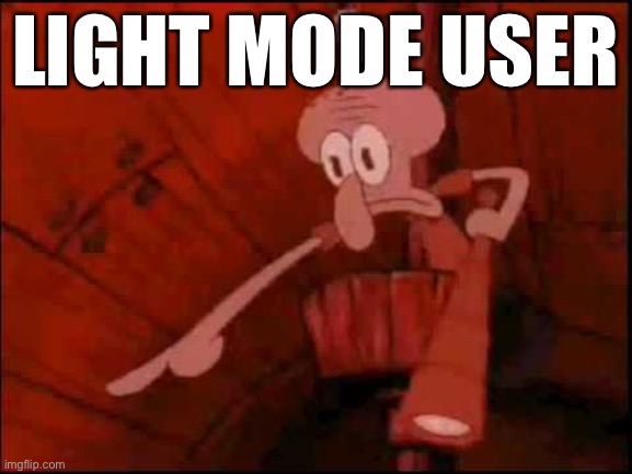 Squidward pointing | LIGHT MODE USER | image tagged in squidward pointing | made w/ Imgflip meme maker