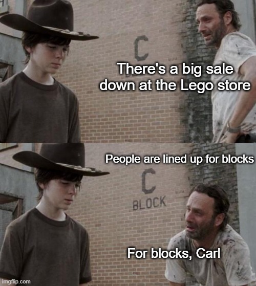 Pun for the Whole Family! | There's a big sale down at the Lego store; People are lined up for blocks; For blocks, Carl | image tagged in memes,rick and carl | made w/ Imgflip meme maker