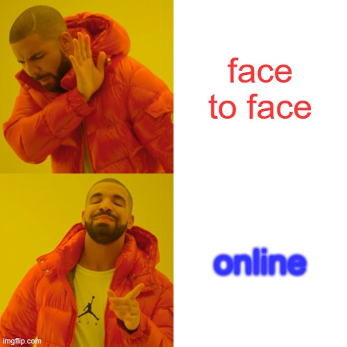 Drake Hotline Bling Meme | face to face; online | image tagged in memes,drake hotline bling | made w/ Imgflip meme maker