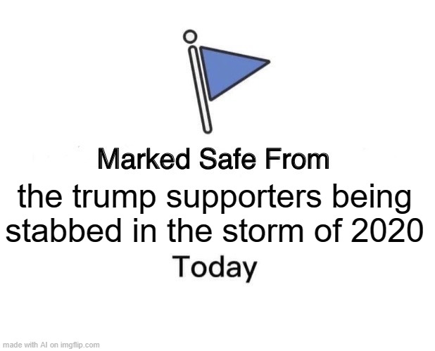 Marked Safe From | the trump supporters being stabbed in the storm of 2020 | image tagged in memes,marked safe from | made w/ Imgflip meme maker