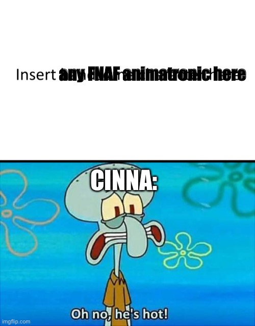 Lol | any FNAF animatronic here; CINNA: | made w/ Imgflip meme maker