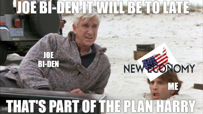 I JUST LOVE IT WHEN A PLAN COMES TOGETHER " DON'T YOU " ? | JOE BI-DEN IT WILL BE TO LATE; JOE BI-DEN; ME; THAT'S PART OF THE PLAN HARRY | image tagged in meme,leslie nielsen,creepshow | made w/ Imgflip meme maker