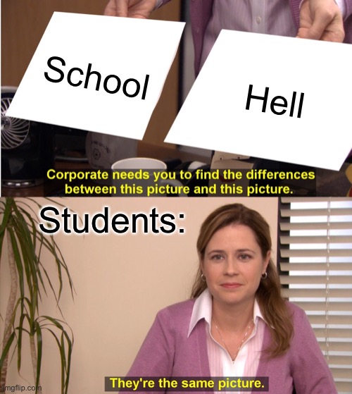 They're The Same Picture Meme | School; Hell; Students: | image tagged in memes,they're the same picture | made w/ Imgflip meme maker