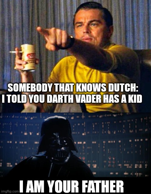 Spoiler Alert !!!! Be careful if you haven't seen Star Wars Episode 5 | SOMEBODY THAT KNOWS DUTCH: I TOLD YOU DARTH VADER HAS A KID; I AM YOUR FATHER | image tagged in leonardo dicaprio pointing at tv,memes,star wars no | made w/ Imgflip meme maker