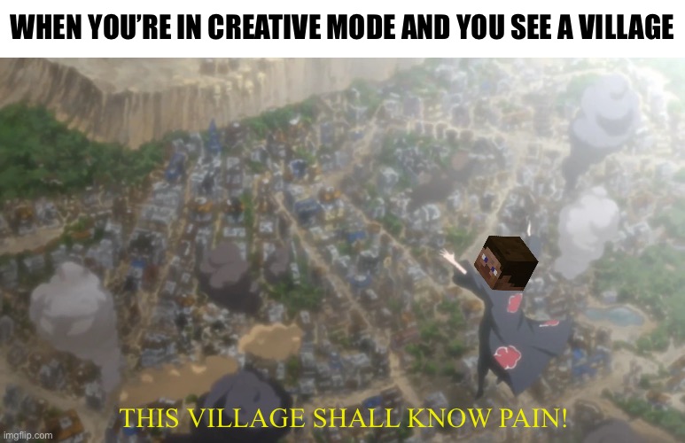 WHEN YOU’RE IN CREATIVE MODE AND YOU SEE A VILLAGE; THIS VILLAGE SHALL KNOW PAIN! | image tagged in minecraft,naruto | made w/ Imgflip meme maker