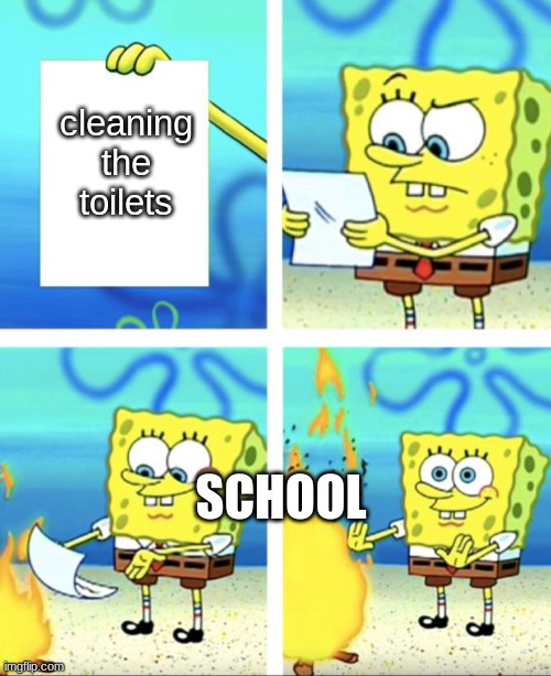 cleaning the toilets; SCHOOL | image tagged in spongebob | made w/ Imgflip meme maker