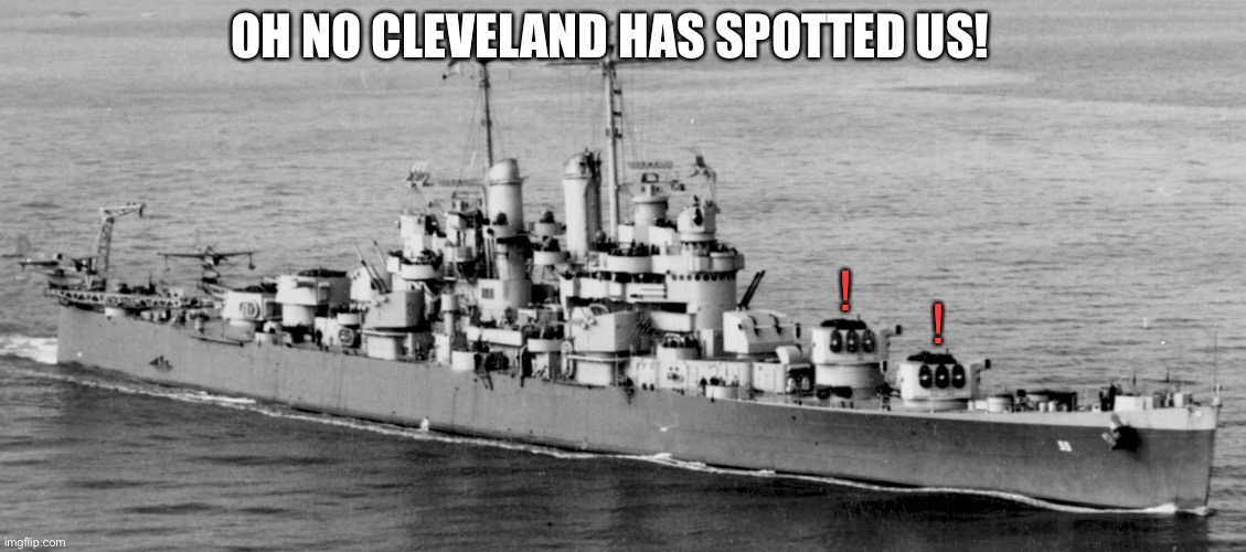! |  OH NO CLEVELAND HAS SPOTTED US! ! ! | image tagged in uss cleveland | made w/ Imgflip meme maker