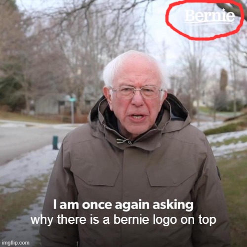 who put that there | why there is a bernie logo on top | image tagged in memes,bernie i am once again asking for your support | made w/ Imgflip meme maker