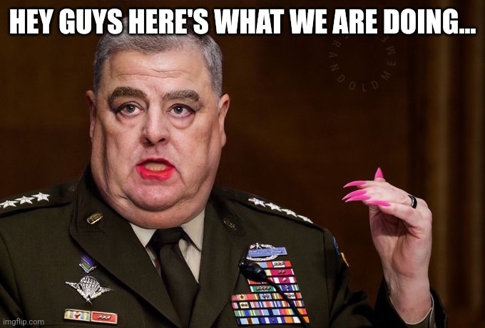 Mark Milley | HEY GUYS HERE'S WHAT WE ARE DOING... | image tagged in mark milley | made w/ Imgflip meme maker