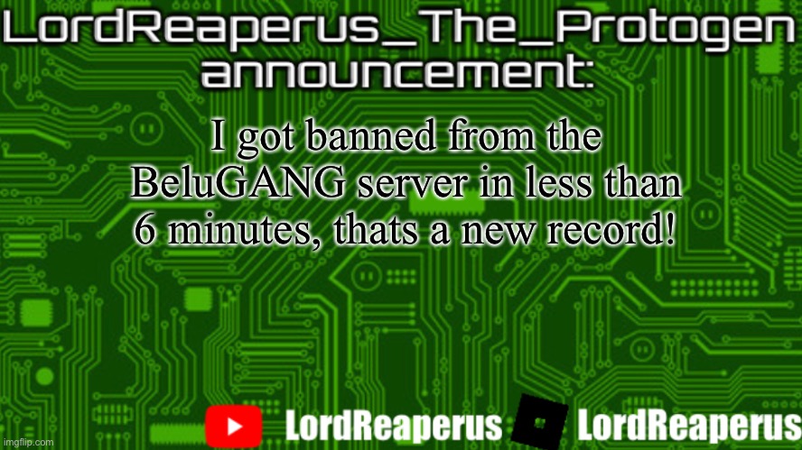 *fatherless server | I got banned from the BeluGANG server in less than 6 minutes, thats a new record! | image tagged in lordreaperus_the_protogen announcement template | made w/ Imgflip meme maker