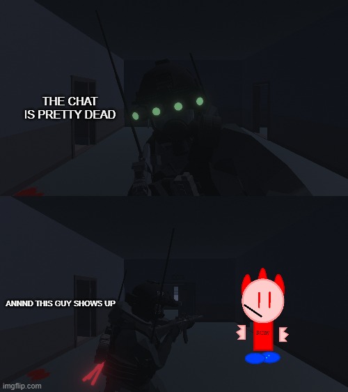 THE CHAT IS PRETTY DEAD ANNND THIS GUY SHOWS UP | made w/ Imgflip meme maker