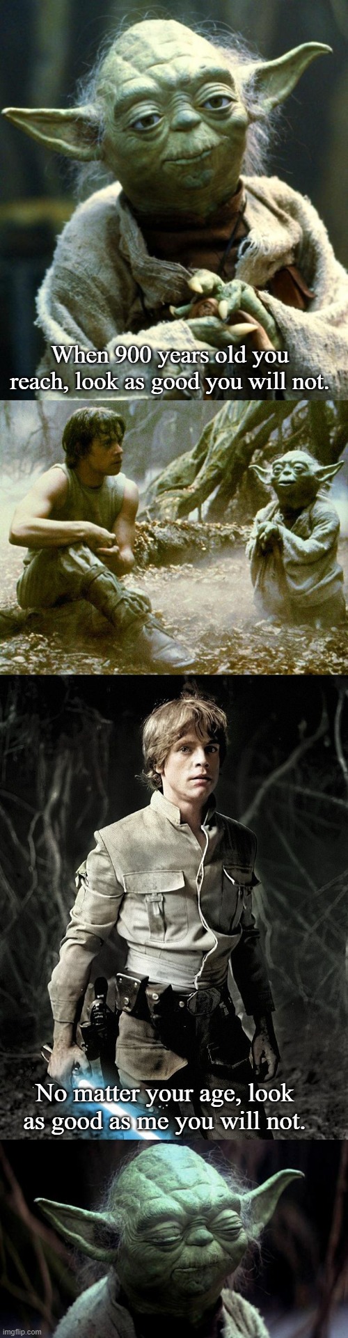 Sassy Comeback Luke |  When 900 years old you reach, look as good you will not. No matter your age, look as good as me you will not. | image tagged in memes,star wars yoda,dagobah luke and yoda,star wars | made w/ Imgflip meme maker
