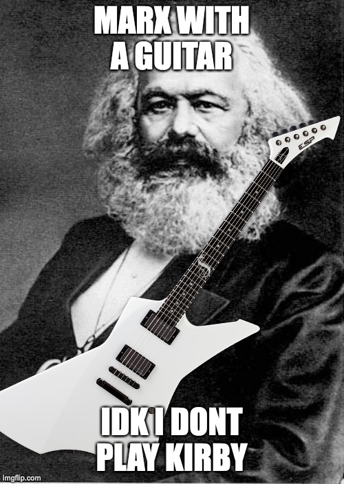 Karl Marx | MARX WITH A GUITAR IDK I DONT PLAY KIRBY | image tagged in karl marx | made w/ Imgflip meme maker