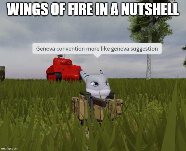 i mean... | WINGS OF FIRE IN A NUTSHELL | image tagged in geneva convention more like geneva suggestion | made w/ Imgflip meme maker