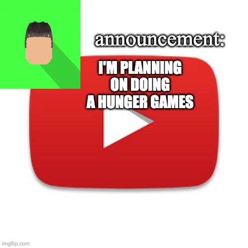 Kyrian247 announcement | I'M PLANNING ON DOING A HUNGER GAMES | image tagged in kyrian247 announcement | made w/ Imgflip meme maker