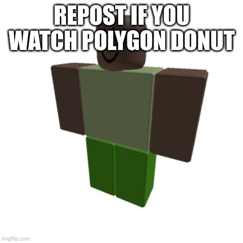 Roblox oc | REPOST IF YOU WATCH POLYGON DONUT | image tagged in roblox oc | made w/ Imgflip meme maker