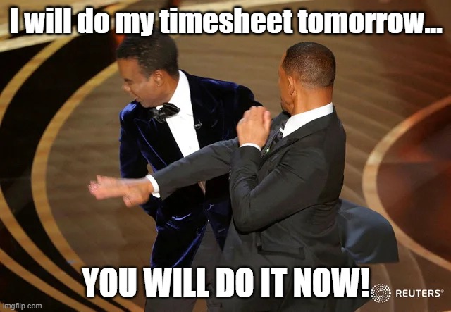 Timesheet NOW |  I will do my timesheet tomorrow... YOU WILL DO IT NOW! | image tagged in will smith punching chris rock | made w/ Imgflip meme maker