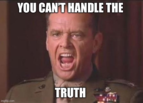 Jack Nicholson |  YOU CAN’T HANDLE THE; TRUTH | image tagged in jack nicholson | made w/ Imgflip meme maker