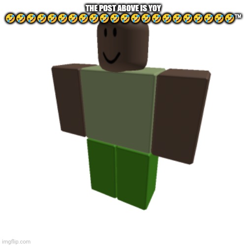 Roblox oc | THE POST ABOVE IS YOY 🤣🤣🤣🤣🤣🤣🤣🤣🤣🤣🤣🤣🤣🤣🤣🤣🤣🤣🤣🤣🤣🤣™ | image tagged in roblox oc | made w/ Imgflip meme maker