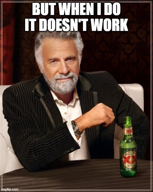 The Most Interesting Man In The World Meme | BUT WHEN I DO IT DOESN'T WORK | image tagged in memes,the most interesting man in the world | made w/ Imgflip meme maker