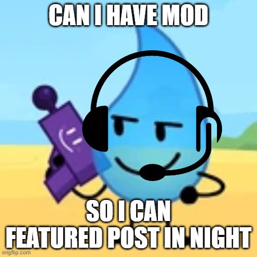 IF I'M NOT IN SCHOOL | CAN I HAVE MOD; SO I CAN FEATURED POST IN NIGHT | image tagged in teardrop gaming | made w/ Imgflip meme maker