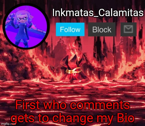 Inkmatas_Calamitas announcement template (Thanks King_of_hearts) | First who comments gets to change my Bio | image tagged in inkmatas_calamitas announcement template thanks king_of_hearts | made w/ Imgflip meme maker