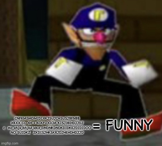 Real him bo: | CNFKMSMDMIDIXKJSUJCHSUSJBFNBB XBXX CC XH I KCKFUXICM KISJXKHDJJDJ c  mc xhjxjbhjkdjxkizjDNDNKDNDKDIDKEJDIDIDOO NO SUIDKZ  ZKDISJHKSKRJDJHEHDHDJJD; = FUNNY | image tagged in wah male | made w/ Imgflip meme maker