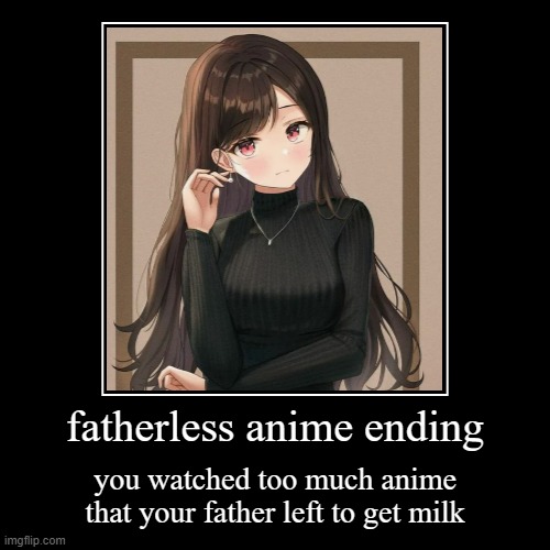 never watch anime you will lose father | image tagged in funny,demotivationals,fatherless,anime | made w/ Imgflip demotivational maker