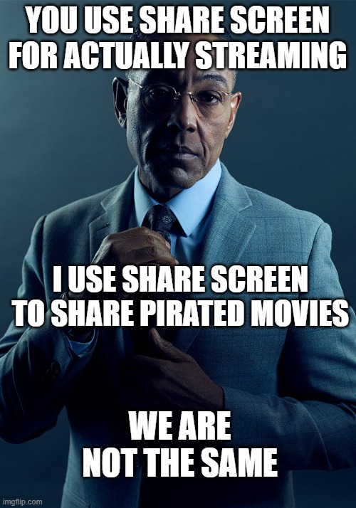 Do you use share screen properlly? | YOU USE SHARE SCREEN FOR ACTUALLY STREAMING; I USE SHARE SCREEN TO SHARE PIRATED MOVIES; WE ARE NOT THE SAME | image tagged in gus fring we are not the same,zoom,discord | made w/ Imgflip meme maker