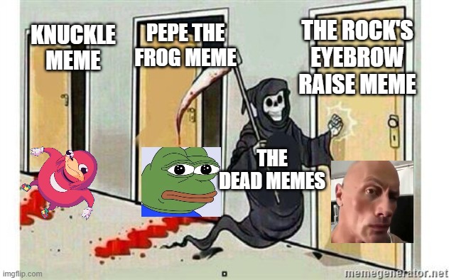 death of memes | KNUCKLE MEME; PEPE THE FROG MEME; THE ROCK'S EYEBROW RAISE MEME; THE DEAD MEMES | image tagged in grim reaper knocking door | made w/ Imgflip meme maker